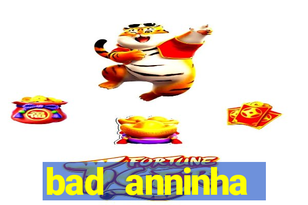 bad anninha conteudo gratis